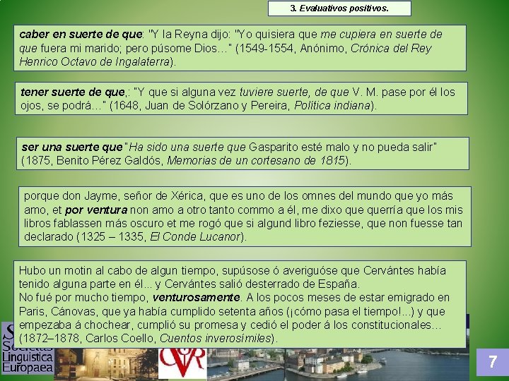 3. Evaluativos positivos. caber en suerte de que: "Y la Reyna dijo: "Yo quisiera