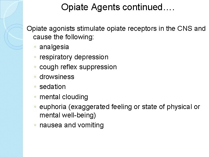 Opiate Agents continued…. Opiate agonists stimulate opiate receptors in the CNS and cause the