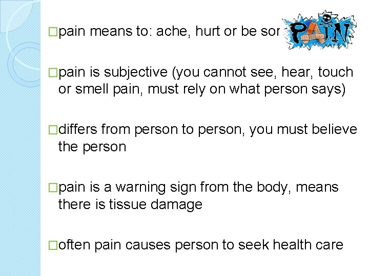 �pain means to: ache, hurt or be sore �pain is subjective (you cannot see,