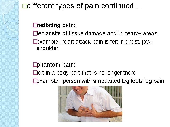 �different types of pain continued…. �radiating pain: �felt at site of tissue damage and