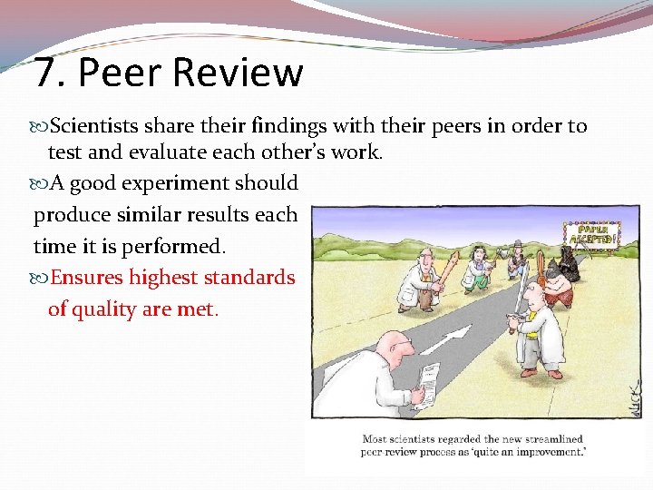7. Peer Review Scientists share their findings with their peers in order to test