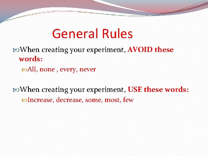 General Rules When creating your experiment, AVOID these words: All, none , every, never