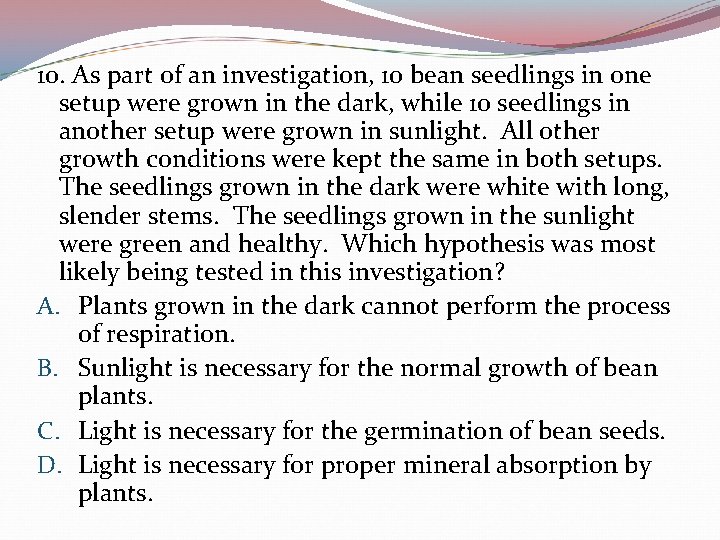 10. As part of an investigation, 10 bean seedlings in one setup were grown