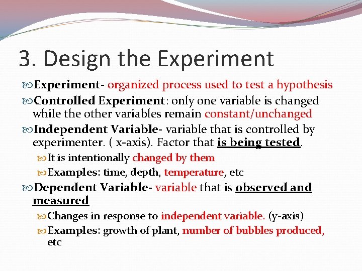 3. Design the Experiment- organized process used to test a hypothesis Controlled Experiment: only
