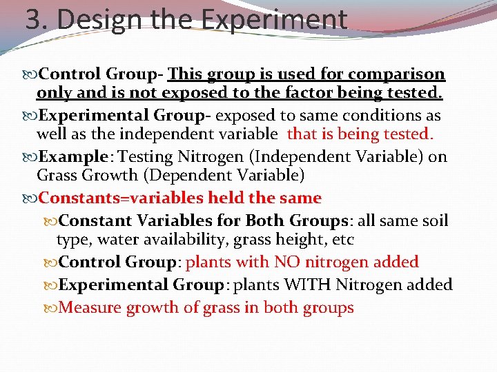 3. Design the Experiment Control Group- This group is used for comparison only and