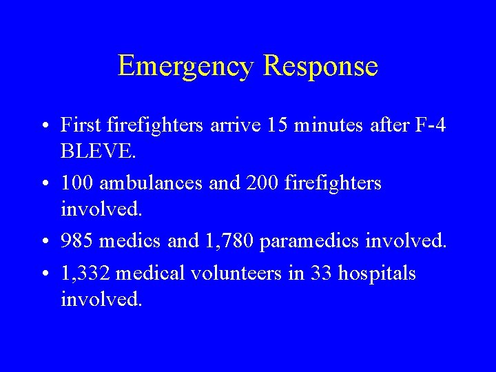 Emergency Response • First firefighters arrive 15 minutes after F-4 BLEVE. • 100 ambulances