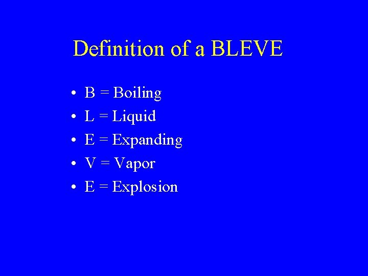 Definition of a BLEVE • • • B = Boiling L = Liquid E