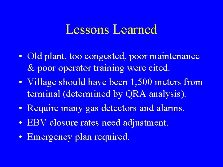 Lessons Learned • Old plant, too congested, poor maintenance & poor operator training were