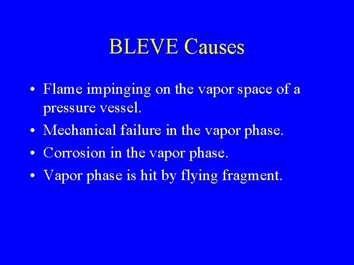 BLEVE Causes • Flame impinging on the vapor space of a pressure vessel. •