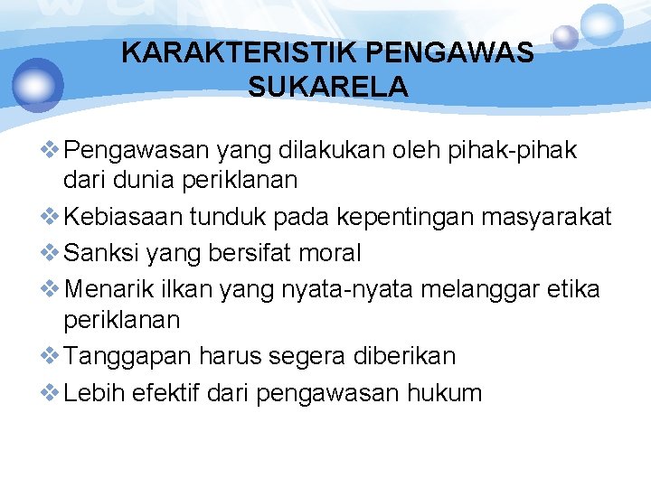 KARAKTERISTIK PENGAWAS SUKARELA v Pengawasan yang dilakukan oleh pihak-pihak dari dunia periklanan v Kebiasaan