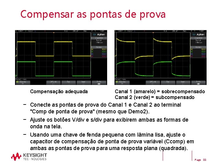 Compensar as pontas de prova Compensação adequada Canal 1 (amarelo) = sobrecompensado Canal 2