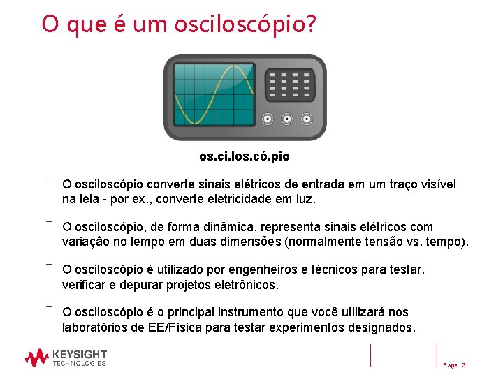 O que é um osciloscópio? os. ci. los. có. pio ― O osciloscópio converte