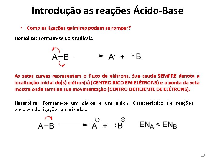 Introdução as reações Ácido-Base • Como as ligações químicas podem se romper? Homólise: Formam-se