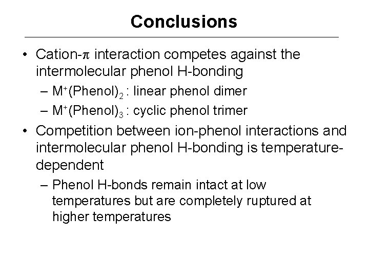 Conclusions • Cation-p interaction competes against the intermolecular phenol H-bonding – M+(Phenol)2 : linear