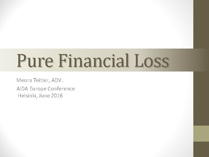 Pure Financial Loss Meora Teitler, ADV. AIDA Europe Conference Helsinki, June 2016 Pure Financial Loss Meora Teitler, ADV. AIDA Europe Conference Helsinki, June 2016