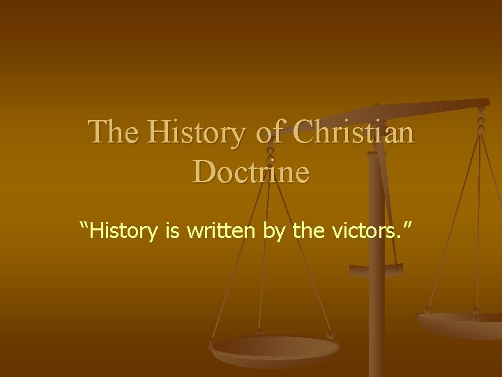 The History of Christian Doctrine “History is written by the victors. ” 