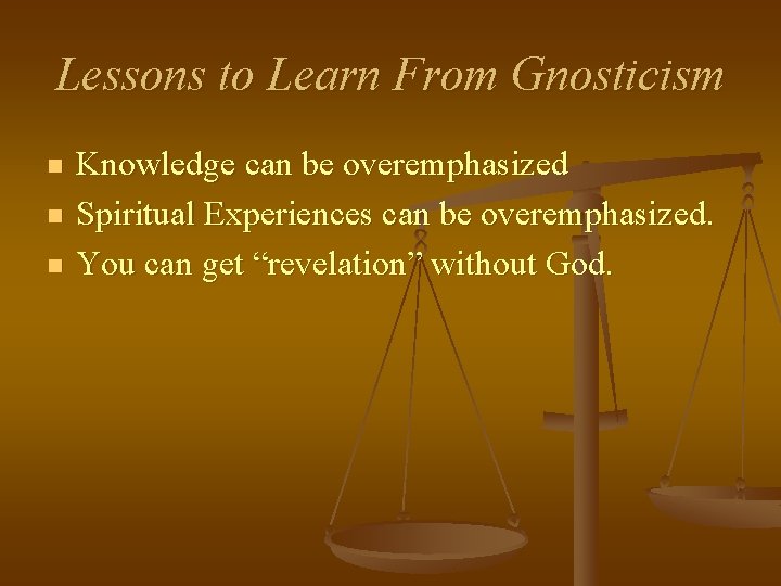 Lessons to Learn From Gnosticism n n n Knowledge can be overemphasized Spiritual Experiences Lessons to Learn From Gnosticism n n n Knowledge can be overemphasized Spiritual Experiences