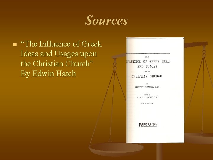 Sources n “The Influence of Greek Ideas and Usages upon the Christian Church” By