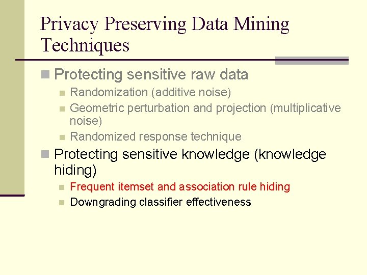 Privacy Preserving Data Mining Techniques Protecting sensitive raw data Randomization (additive noise) Geometric perturbation