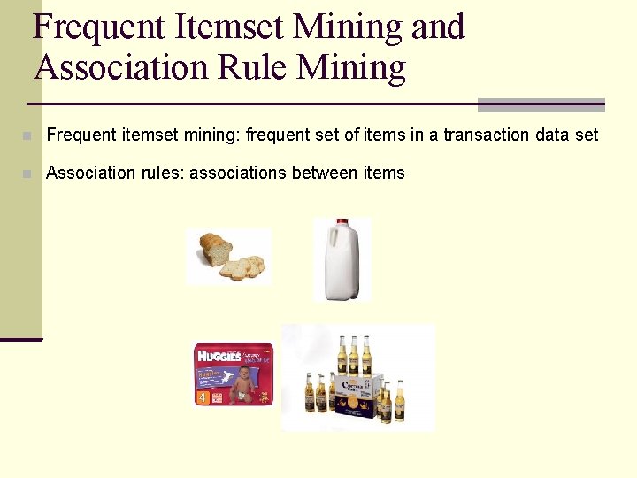 Frequent Itemset Mining and Association Rule Mining Frequent itemset mining: frequent set of items