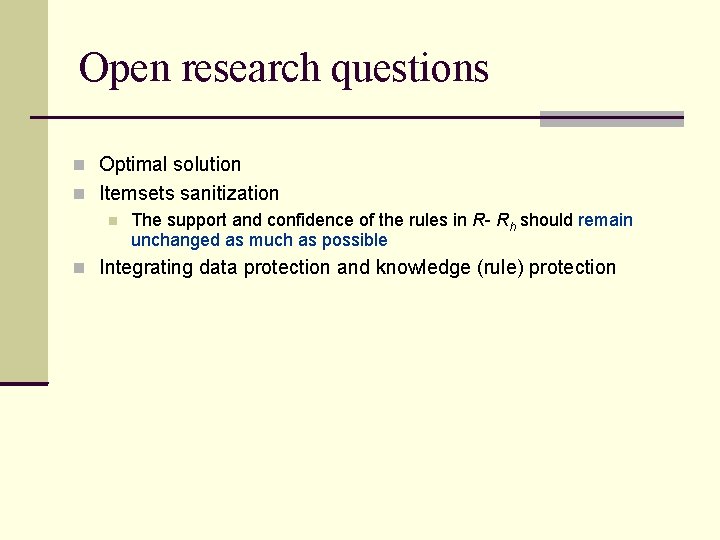 Open research questions Optimal solution Itemsets sanitization The support and confidence of the rules