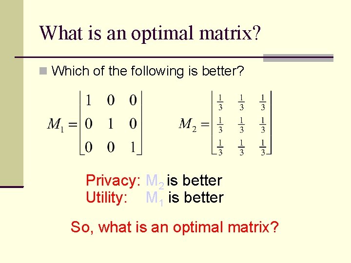 What is an optimal matrix? Which of the following is better? Privacy: M 2