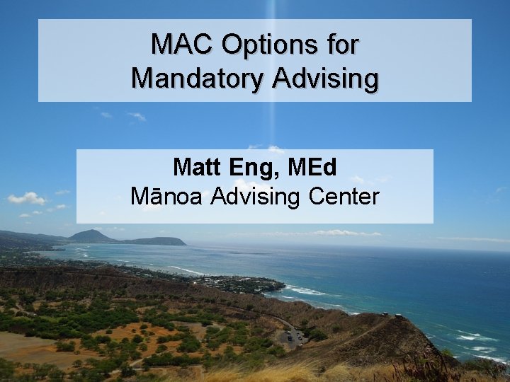 MAC Options for Mandatory Advising Matt Eng, MEd Mānoa Advising Center 