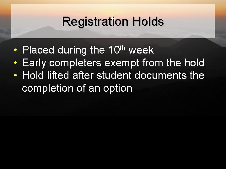Registration Holds • Placed during the 10 th week • Early completers exempt from