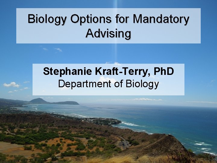 Biology Options for Mandatory Advising Stephanie Kraft-Terry, Ph. D Department of Biology 