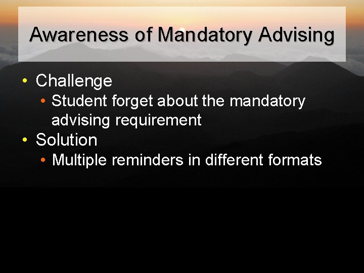 Awareness of Mandatory Advising • Challenge • Student forget about the mandatory advising requirement