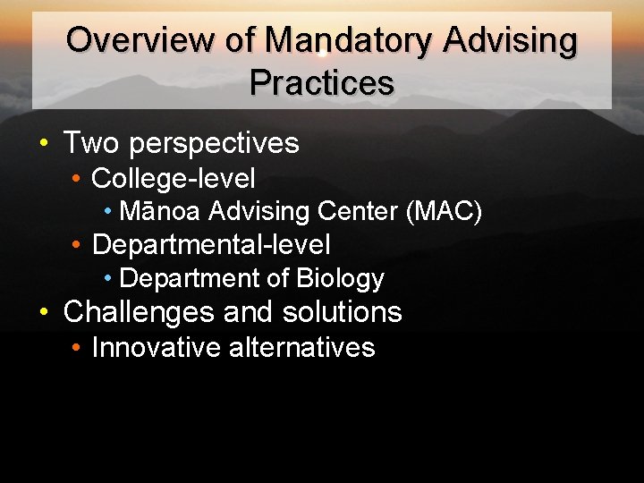 Overview of Mandatory Advising Practices • Two perspectives • College-level • Mānoa Advising Center