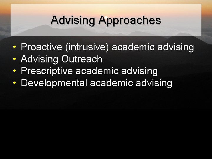 Advising Approaches • • Proactive (intrusive) academic advising Advising Outreach Prescriptive academic advising Developmental