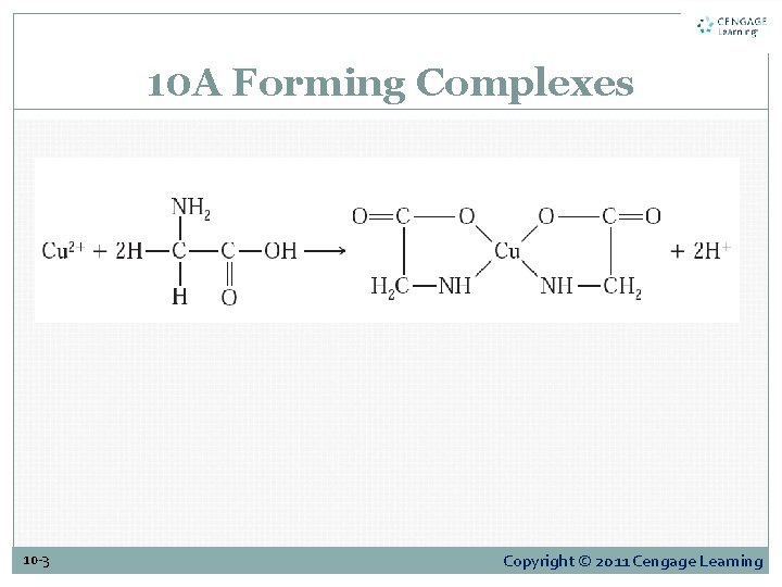 10 A Forming Complexes 10 -3 Copyright © 2011 Cengage Learning 