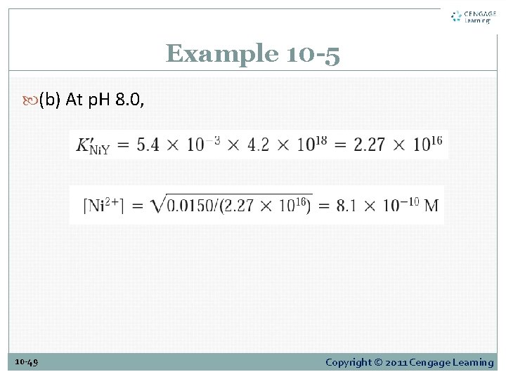 Example 10 -5 (b) At p. H 8. 0, 10 -49 Copyright © 2011