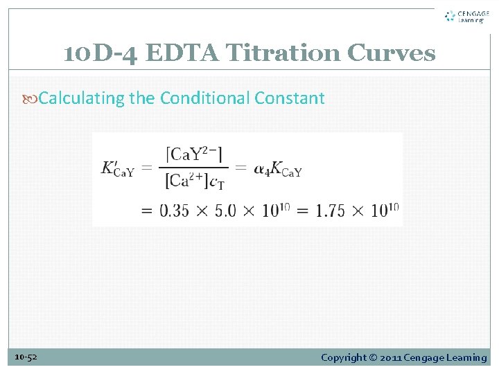 10 D-4 EDTA Titration Curves Calculating the Conditional Constant 10 -52 Copyright © 2011