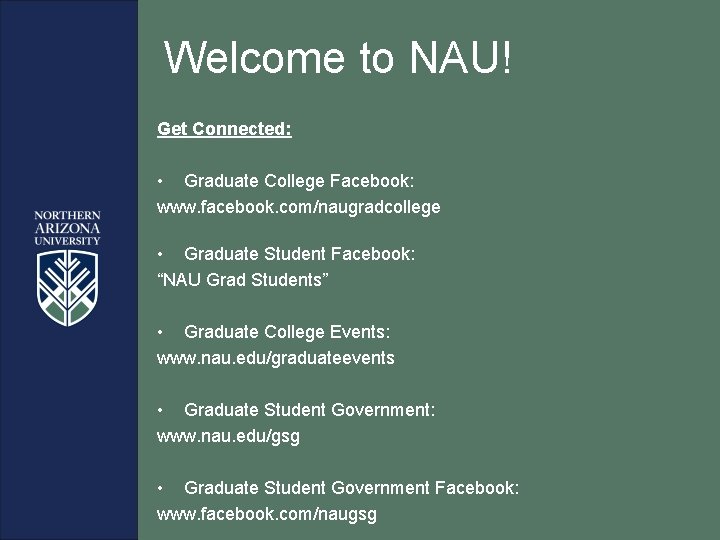 Welcome to NAU! Get Connected: • Graduate College Facebook: www. facebook. com/naugradcollege • Graduate