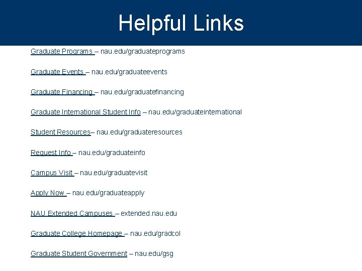 Helpful Links Graduate Programs – nau. edu/graduateprograms Graduate Events – nau. edu/graduateevents Graduate Financing