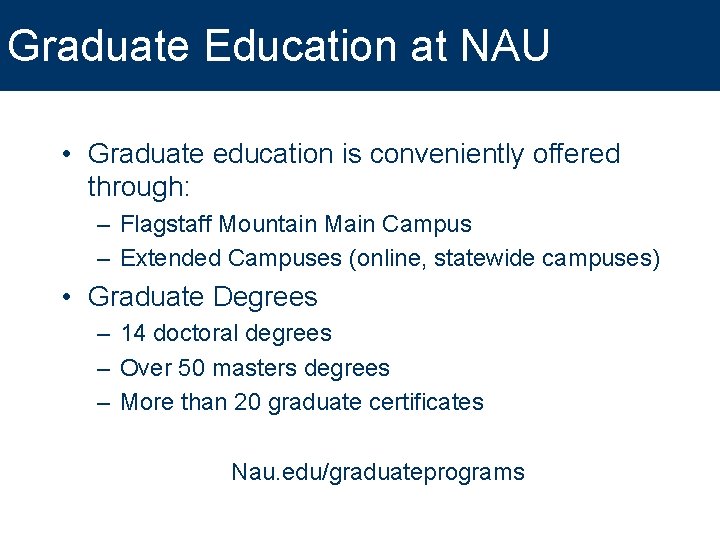 Graduate Education at NAU • Graduate education is conveniently offered through: – Flagstaff Mountain