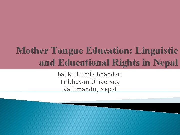 Mother Tongue Education: Linguistic and Educational Rights in Nepal Bal Mukunda Bhandari Tribhuvan University