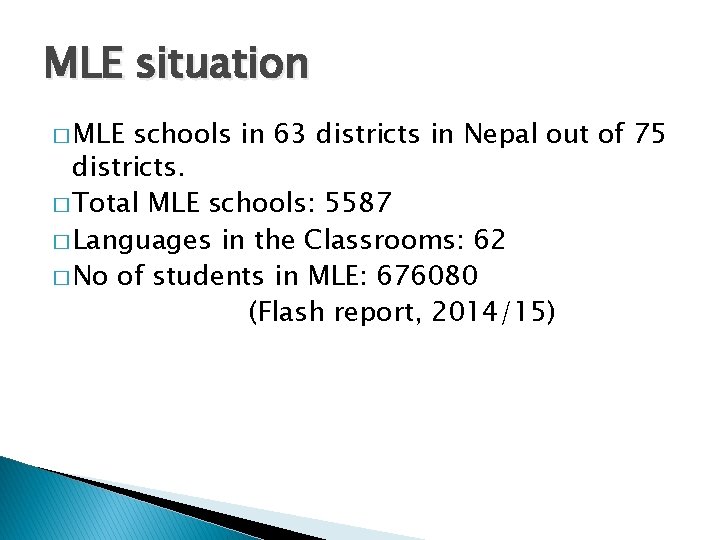 MLE situation � MLE schools in 63 districts in Nepal out of 75 districts.