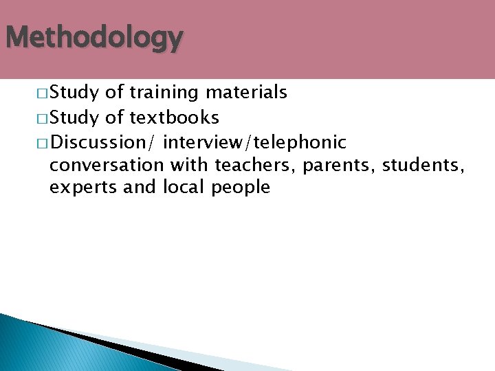 Methodology � Study of training materials � Study of textbooks � Discussion/ interview/telephonic conversation