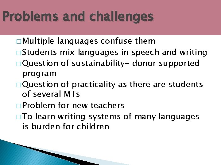 Problems and challenges � Multiple languages confuse them � Students mix languages in speech