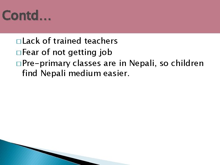 Contd… � Lack of trained teachers � Fear of not getting job � Pre-primary