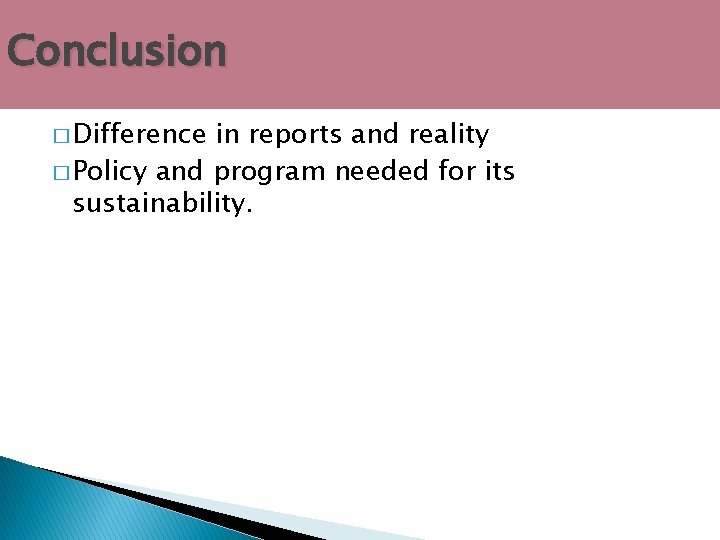 Conclusion � Difference in reports and reality � Policy and program needed for its