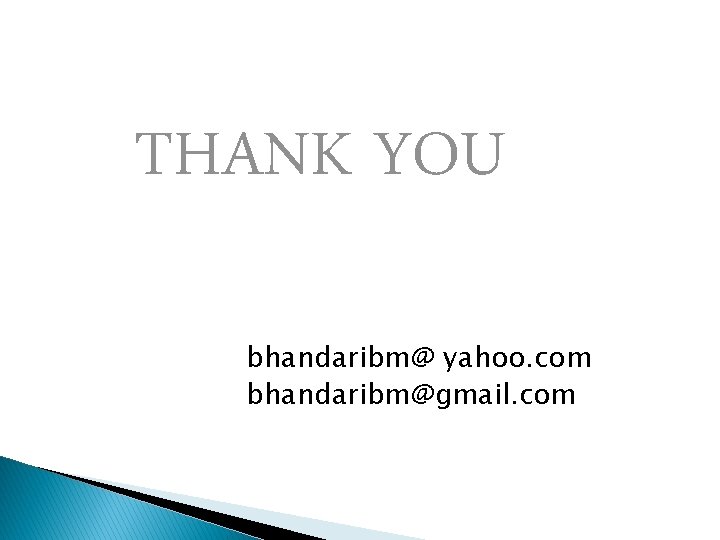 THANK YOU bhandaribm@ yahoo. com bhandaribm@gmail. com 