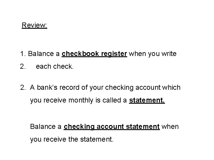 Review: 1. Balance a checkbook register when you write 2. each check. 2. A