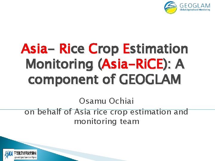 Asia- Rice Crop Estimation Monitoring (Asia-Ri. CE): A component of GEOGLAM Osamu Ochiai on