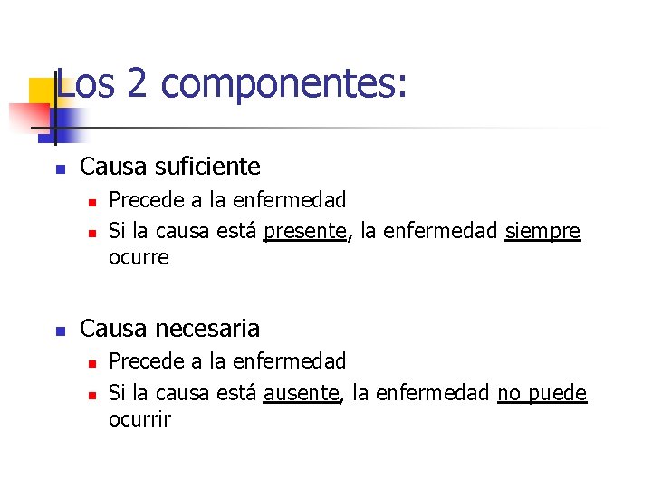 Los 2 componentes: n Causa suficiente n n n Precede a la enfermedad Si