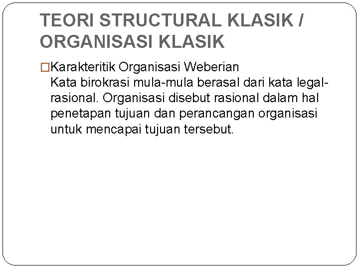 TEORI STRUCTURAL KLASIK / ORGANISASI KLASIK �Karakteritik Organisasi Weberian Kata birokrasi mula-mula berasal dari