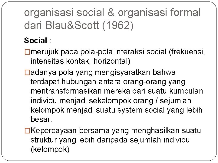 organisasi social & organisasi formal dari Blau&Scott (1962) Social : �merujuk pada pola-pola interaksi